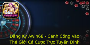 Ang Ky Awin68 Canh Cong Vao The Gioi Ca Cuoc Truc Tuyen Inh Cao