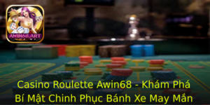 Casino Roulette Awin68 Kham Pha Bi Mat Chinh Phuc Banh Xe May Man