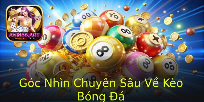 Góc Nhìn Chuyên Sâu Về Kèo Bóng Đá Góc Nhìn Chuyên Sâu Về Kèo Bóng Đá