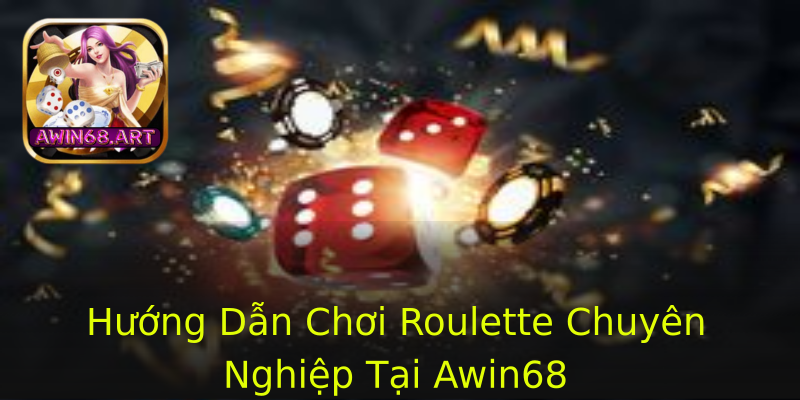 Hướng Dẫn Chơi Roulette Chuyên Nghiệp Tại Awin68 Hướng Dẫn Chơi Roulette Chuyên Nghiệp Tại Awin68