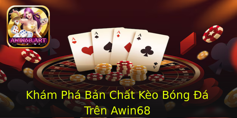 Khám Phá Bản Chất Kèo Bóng Đá Trên Awin68 Khám Phá Bản Chất Kèo Bóng Đá Trên Awin68