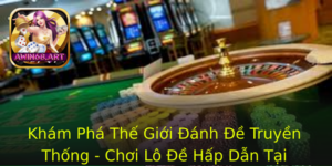 Kham Pha The Gioi Anh E Truyen Thong Choi Lo E Hap Dan Tai Awin68