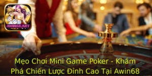 Meo Choi Mini Game Poker Kham Pha Chien Luoc Inh Cao Tai Awin68
