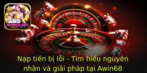 Nap Tien Bi Loi Tim Hieu Nguyen Nhan Va Giai Phap Tai Awin68