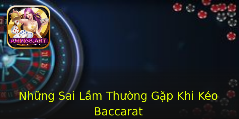 Những Sai Lầm Thường Gặp Khi Kéo Baccarat Những Sai Lầm Thường Gặp Khi Kéo Baccarat
