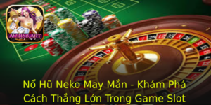 No Hu Neko May Man Kham Pha Cach Thang Lon Trong Game Slot Inh Cao