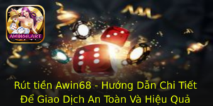 Rut Tien Awin68 Huong Dan Chi Tiet E Giao Dich An Toan Va Hieu Qua