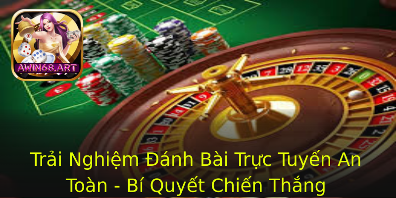 Trải Nghiệm Đánh Bài Trực Tuyến An Toàn - Bí Quyết Chiến Thắng Trải Nghiệm Đánh Bài Trực Tuyến An Toàn - Bí Quyết Chiến Thắng