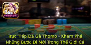 Truc Tiep A Ga Thomo Kham Pha Nhung Buoc I Moi Trong The Gioi Ca Cuoc